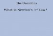 What is Newton’s 3 rd Law? The Questions.  Newton’s 3 rd Law says that for every action force there must be an equal and opposite reaction force.  The