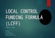 LOCAL CONTROL FUNDING FORMULA (LCFF) JANUARY 24, 2014 PRESENTED BY: RAUL A. PARUNGAO ASSISTANT SUPERINTENDENT FREMONT UNIFIED SCHOOL DISTRICT