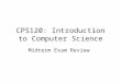 CPS120: Introduction to Computer Science Midterm Exam Review
