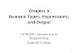 1 Chapter 3 Numeric Types, Expressions, and Output CS185/09 - Introduction to Programming Caldwell College