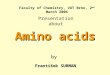 Faculty of Chemistry, VUT Brno, 2 nd March 2006 Presentation about Amino acids by František SURMAN