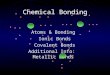 Chemical Bonding Atoms & Bonding Ionic Bonds Covalent Bonds Additional Info: Metallic Bonds