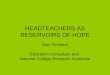HEADTEACHERS AS RESERVOIRS OF HOPE Alan Flintham Education Consultant and National College Research Associate