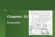 Chapter 10 Personality. Personality Personality: Psychological qualities that bring continuity to an individual’s behavior in different situations and