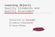 Learning Objects – Quality Standards and Quality Assessment Presented by FuturEd Dr. Kathryn Chang Barker Dr. Susan Phillips