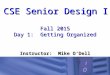 CSE Senior Design I Fall 2015 Day 1: Getting Organized Instructor: Mike O’Dell