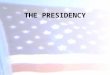 THE PRESIDENCY. Male - 100% Protestant - 97% British Ancestry - 82% College Education -77% Politicians - 69% Lawyers - 62% Elected from large states -