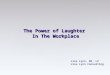 The Power of Laughter In The Workplace Lisa Lynn, MA, LP Lisa Lynn Consulting