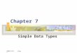 20061129 chap7 Chapter 7 Simple Data Types. 20061129 chap7 2 Objectives No programming language can predefine all the data types that a programmer may