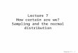 Chapter 11 – 1 Lecture 7 How certain are we? Sampling and the normal distribution