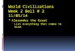 World Civilizations Week 2 Bell # 2 11/05/14  Alexander the Great  List everything that comes to mind