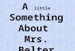 A little Something About Mrs. Belter. Qualifications: 2000 BA in History 2002 Master of Arts in Teaching