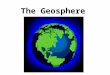 The Geosphere. The Earth as a System The Earth is a system of 4 interacting components. Consists of: - Geosphere- Hydrosphere - Atmosphere- Biosphere