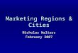 Marketing Regions & Cities Nicholas Walters February 2007