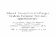 Global Innovation Challenges: Eastern European Regional Opportunities' Philip Cooke, Centre for Advanced Studies, Cardiff University Conference Presentation,