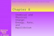 Chapter 8 Chemical and Physical Change: Energy, Rate, and Equilibrium Denniston Topping Caret 4 th Edition Copyright  The McGraw-Hill Companies, Inc