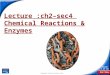 End Show Slide 1 of 34 Copyright Pearson Prentice Hall Lecture :ch2–sec4 Chemical Reactions & Enzymes