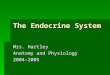 The Endocrine System Mrs. Hartley Anatomy and Physiology 2004-2005