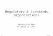 ©Richard L. Goldman 2001 1 Regulatory & Standards Organizations ©Richard Goldman December 19, 2001