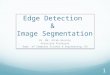 Edge Detection & Image Segmentation Dr. Md. Altab Hossain Associate Professor Dept. of Computer Science & Engineering, RU 1