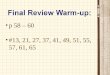 Final Review Warm-up: p 58 – 60 #13, 21, 27, 37, 41, 49, 51, 55, 57, 61, 65