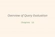 1 Overview of Query Evaluation Chapter 12. 2 Overview of Query Evaluation  Plan : Tree of R.A. ops, with choice of alg for each op.  Each operator typically