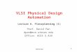 10/7/2015 1 VLSI Physical Design Automation Prof. David Pan dpan@ece.utexas.edu Office: ACES 5.434 Lecture 6. Floorplanning (1)