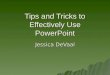 Tips and Tricks to Effectively Use PowerPoint Jessica DeVaal