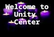 Welcome to UnityCenter. Unity Center Musicians Mark Emerson, Director; vocals and keys Ed Chevalley, guitar Val Haskin, drums Mike Latore, piano Unity