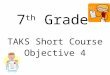 7 th Grade TAKS Short Course Objective 4. 7.9(A) The student is expected to estimate measurements and solve application problems involving length (including