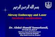 Airway Endoscopy and Laser Anesthetic considerations Dr. Abdul-Hamid Samarkandi, FFARCSI,KSUF Chairman Anaesthesia Department King Saud University Hospitals