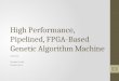 High Performance, Pipelined, FPGA-Based Genetic Algorithm Machine A Review Grayden Smith Ganga Floora 1