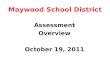 Maywood School District Assessment Overview October 19, 2011