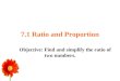 7.1 Ratio and Proportion Objective: Find and simplify the ratio of two numbers