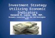 Investment Strategy Utilizing Economic Indicators Kenneth M. Lavin, DPM, MSF, Economic Consultant for the 360 Huntington Fund