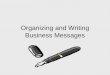 Organizing and Writing Business Messages. The 3 X 3 Writing Process Analyze, Anticipate, Adapt Research, Organize, Compose Revise, Proofread, Evaluate