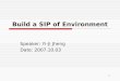 1 Build a SIP of Environment Speaker: Yi-Ji Jheng Date: 2007.10.03