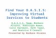 Find Your O.A.S.I.S: Improving Virtual Services to Students O.A.S.I.S. Team: Barbara Alvarez, Dominique Roman, Carol Hartmann, Beth Tepen, and Beatrice