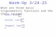 Warm-Up 3/24-25 What are three basic trigonometric functions and the their ratios? Sine: sin  Cosine: cos  Tangent: tan
