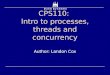 CPS110: Intro to processes, threads and concurrency Author: Landon Cox