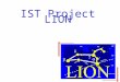 IST Project LION 2 Outline IST-project LION –Layers Interworking in Optical Networks –Overview – objectives –Testbed Progress: 2 examples –Recovery experiments