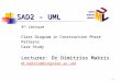 1 SAD2 - UML 4 th Lecture Class Diagram in Construction Phase Patterns Case Study Lecturer: Dr Dimitrios Makris (d.makris@kingston.ac.uk) d.makris@kingston.ac.uk