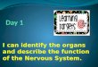 I can identify the organs and describe the function of the Nervous System