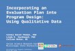 Incorporating an Evaluation Plan into Program Design: Using Qualitative Data Connie Baird Thomas, PhD Linda H. Southward, PhD Colleen McKee, MS Social