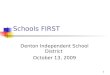 1 Schools FIRST Denton Independent School District October 13, 2009