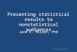 The Chicago Guide to Writing about Multivariate Analysis, 2 nd edition. Presenting statistical results to nonstatistical audiences Jane E. Miller, PhD