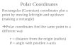 Rectangular (Cartesian) coordinates plot a point by moving left/right and up/down (making a rectangle)  Polar coordinates find the same point in a different
