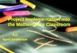 Project Implementation into the Mathematics Classroom By: April Anderson