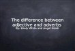 The difference between adjective and adverbs By: Keely White and Angel Hsieh