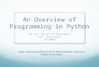 An Overview of Programming in Python CSC 161: The Art of Programming Prof. Henry Kautz 9/9/2009 Slides stolen shamelessly from Dr. Mark Goadrich, Centenary